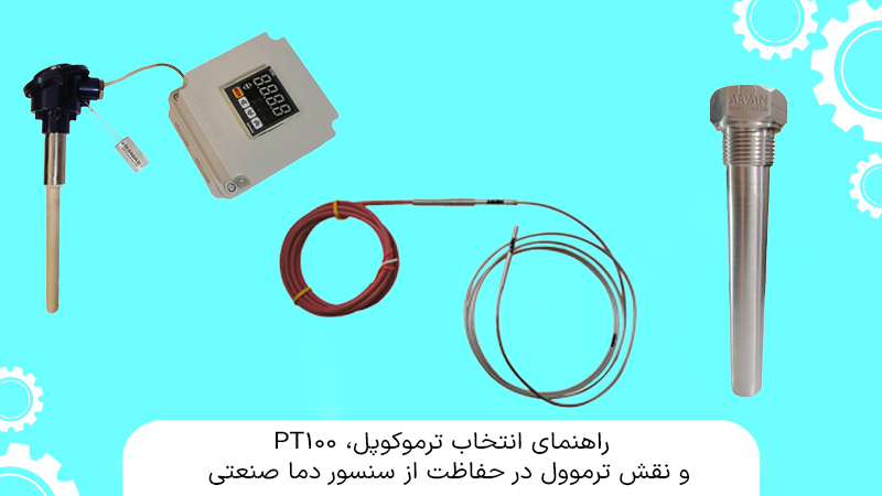راهنمای انتخاب ترموکوپل، PT100 و نقش ترموول در حفاظت از سنسور دما صنعتی